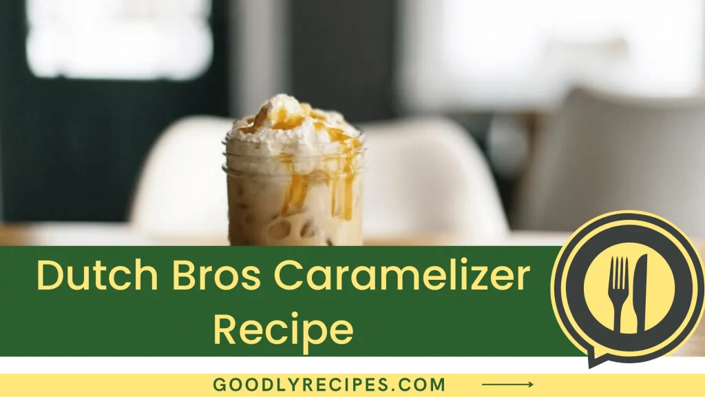 Dutch Bros Caramelizer Recipe Step By Step Easy Guide
