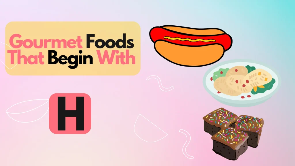 Gourmet Foods That Begin With H