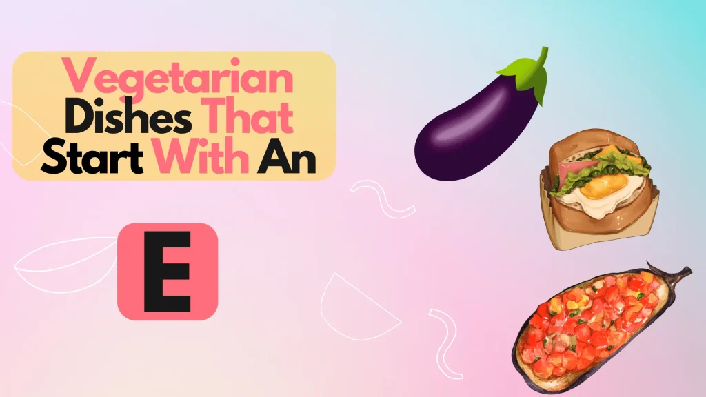 Vegetarian Dishes That Start With An E