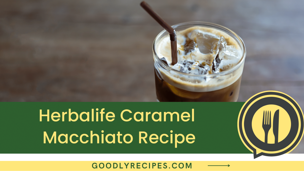 Herbalife Caramel Macchiato Recipe Step By Step Easy Guide